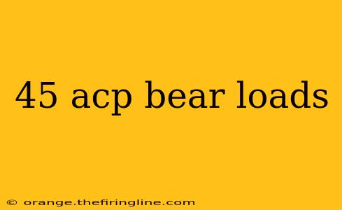 45 acp bear loads