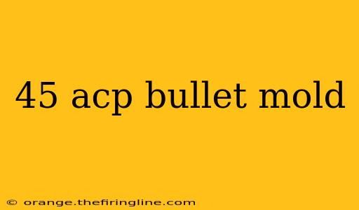 45 acp bullet mold