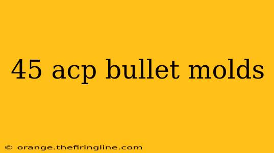 45 acp bullet molds