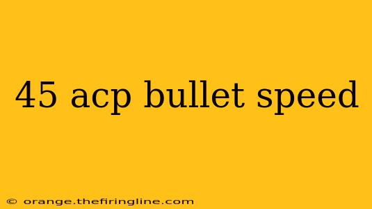 45 acp bullet speed