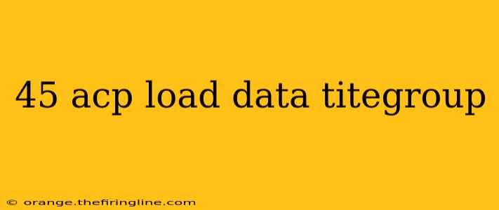 45 acp load data titegroup