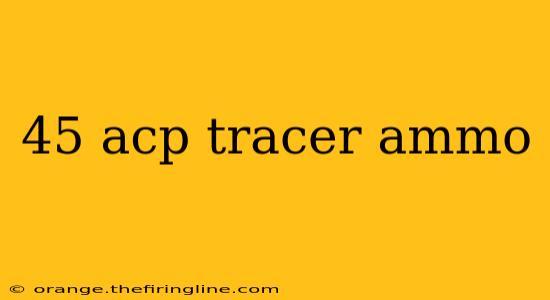 45 acp tracer ammo