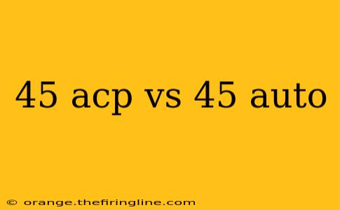 45 acp vs 45 auto