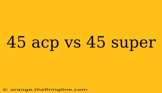 45 acp vs 45 super