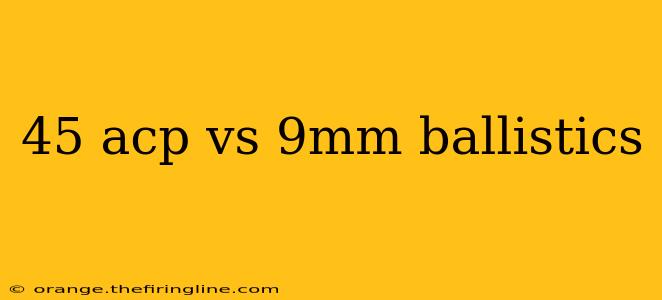 45 acp vs 9mm ballistics