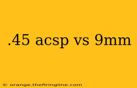 .45 acsp vs 9mm