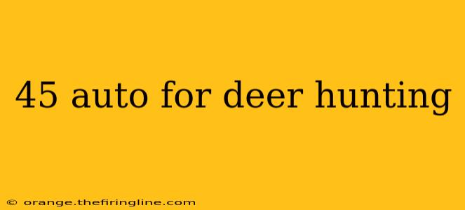 45 auto for deer hunting