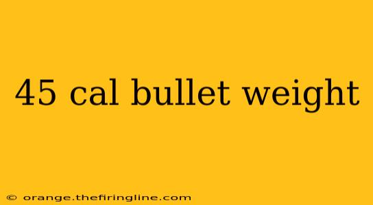 45 cal bullet weight