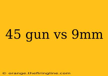 45 gun vs 9mm