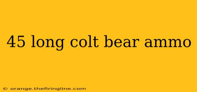 45 long colt bear ammo