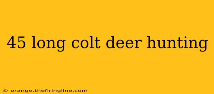 45 long colt deer hunting