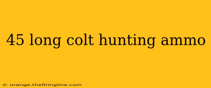 45 long colt hunting ammo