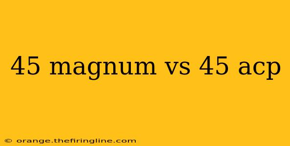 45 magnum vs 45 acp