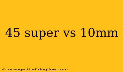 45 super vs 10mm