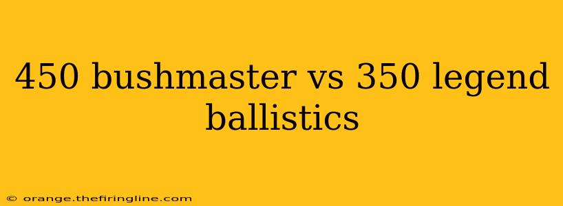 450 bushmaster vs 350 legend ballistics