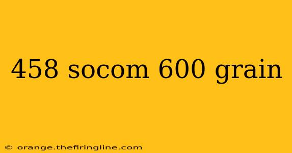 458 socom 600 grain