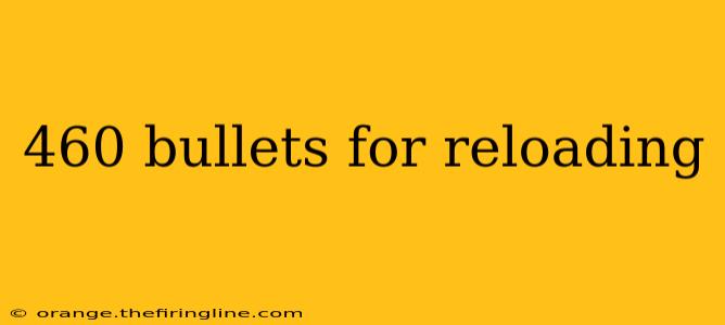 460 bullets for reloading