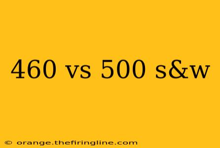 460 vs 500 s&w