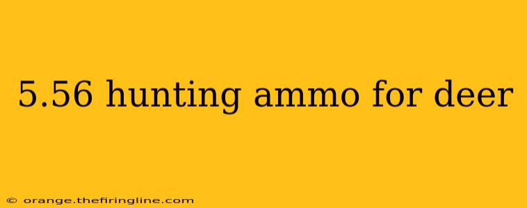 5.56 hunting ammo for deer