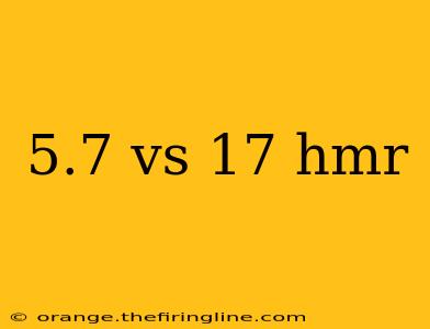 5.7 vs 17 hmr