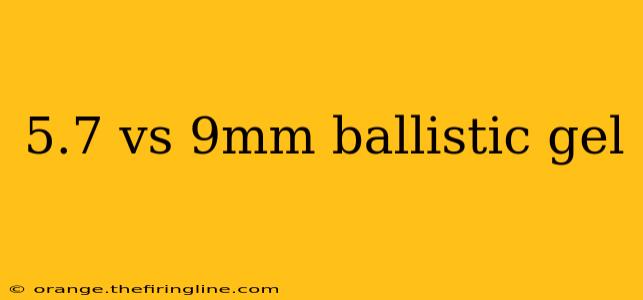 5.7 vs 9mm ballistic gel