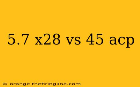 5.7 x28 vs 45 acp