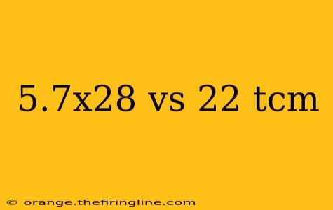 5.7x28 vs 22 tcm