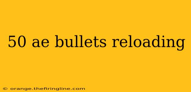 50 ae bullets reloading