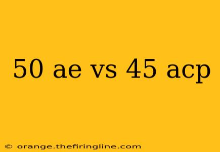 50 ae vs 45 acp