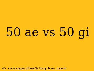 50 ae vs 50 gi