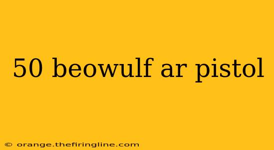 50 beowulf ar pistol