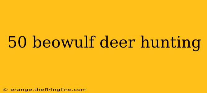 50 beowulf deer hunting