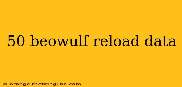 50 beowulf reload data