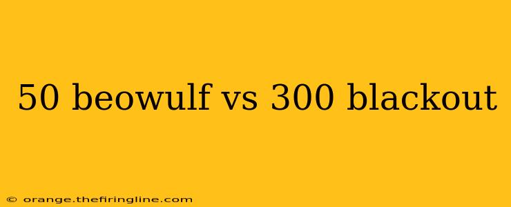 50 beowulf vs 300 blackout