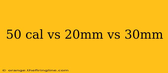 50 cal vs 20mm vs 30mm