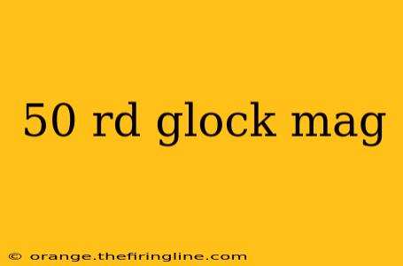 50 rd glock mag