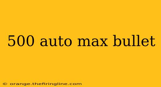 500 auto max bullet