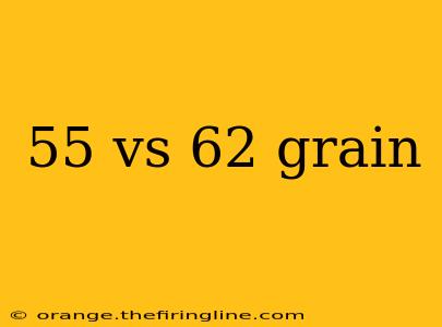 55 vs 62 grain