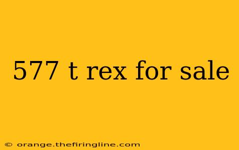 577 t rex for sale