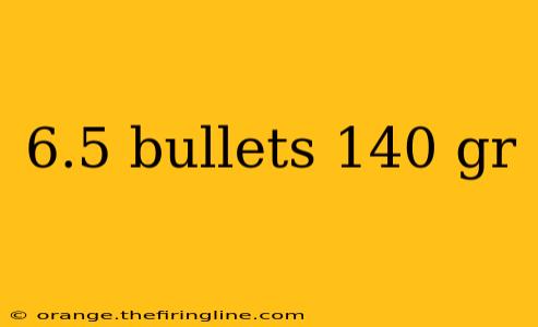 6.5 bullets 140 gr