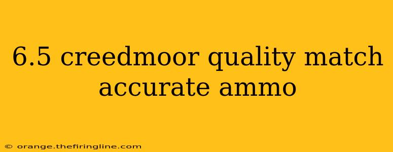 6.5 creedmoor quality match accurate ammo