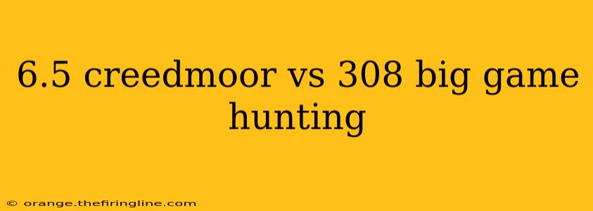 6.5 creedmoor vs 308 big game hunting