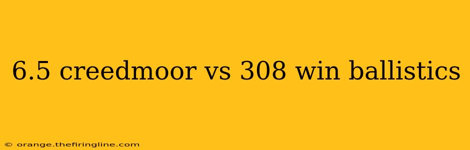 6.5 creedmoor vs 308 win ballistics