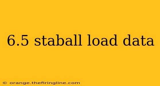 6.5 staball load data