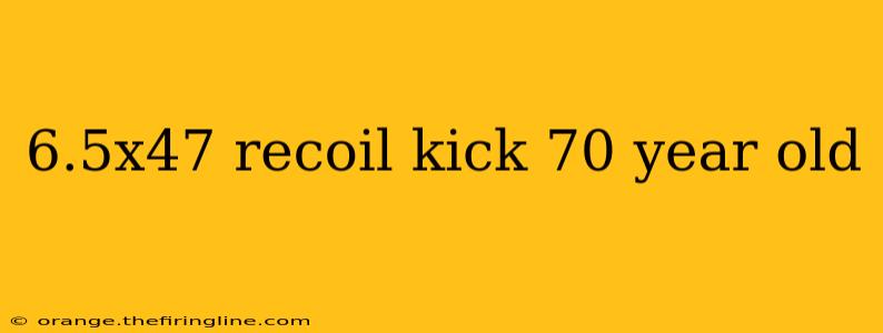 6.5x47 recoil kick 70 year old