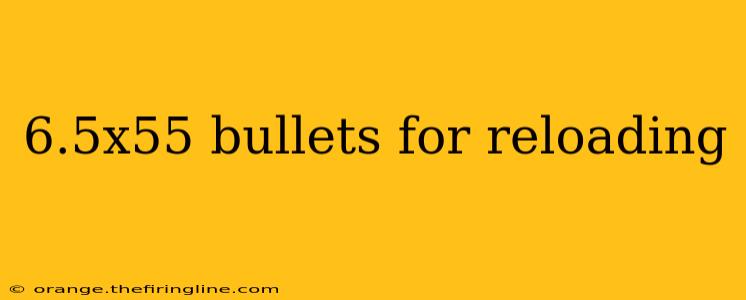 6.5x55 bullets for reloading