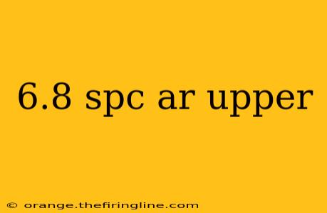 6.8 spc ar upper