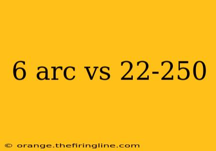 6 arc vs 22-250