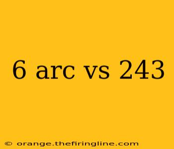 6 arc vs 243