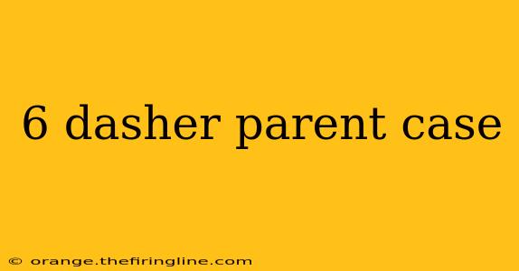 6 dasher parent case